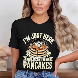 I&#39;m Just Here For The Pancakes T-Shirt, Funny Breakfast Shirt, Pancake Lover Tee, Cute Foodie Top, Unisex Graphic Tee