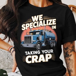 Funny Septic Tank Truck T-Shirt: "Taking Your Crap" Tee