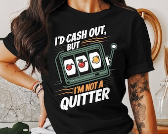 I&#39;d Cash Out But I&#39;m Not A Quitter Slot Machine Graphic Unisex T Shirt Funny Casual Tee Unisex Sweatshirt Gift