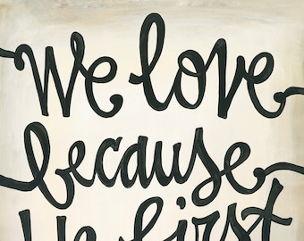 Hand Lettered Scripture - "We love because he first loved us." 1 John 4:19