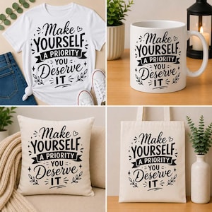 May include: A white t-shirt, a white ceramic mug, a beige throw pillow, and a beige canvas tote bag, each featuring the black printed text: Make YOURSELF A PRIORITY YOU Deserve IT, decorated with small hearts, stars, and leafy flourishes.