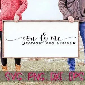 May include: A wooden framed sign with the words "you & me forever and always" in black script. The sign is held by two people. One person holds a bouquet of pink tulips. The bottom of the image has the text "SVG PNG DXF EPS PDF".
