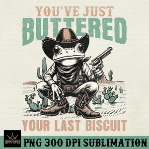 K&ouml;nnte beinhalten: Ein Cartoon-Frosch mit Cowboyhut und Pistole in der Hand, dar&uuml;ber der Text "You've Just Buttered Your Last Biscuit".
