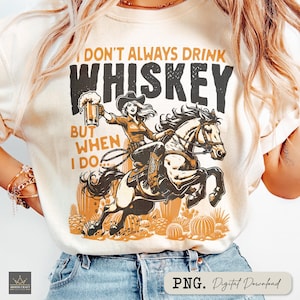 I Don&#39;t Always Drink Whiskey But When I Do PNG |  Funny western cowgirl Png | Retro Country Sublimation | Humorous Alcohol T Shirt Design
