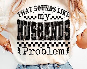 My Husbands Problem PNG, Funny Sarcastic Wife Humor Quote Trendy Snarky Sassy