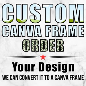 May include: Custom Canva Frame Order text with a red star and the words "Your Design" in black. The text "We can convert it to a Canva frame" is also included in black.