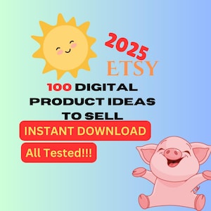 May include: A colorful graphic with a yellow sun, a pink pig, and the text "2025 Etsy 100 Digital Product Ideas To Sell Instant Download All Tested!!!"