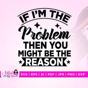 Si je suis le problème, alors vous pourriez être la raison Svg, Cricut, sublimation, musique country Svg, conception de chemise de cow-girl, pourrait être la raison png