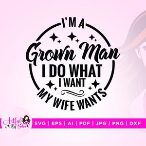 I&#39;M Grown Man svg, My Wife svg, Cricut, iron on, husband svg, funny mens shirt svg, Father&#39;s day svg, husband shirt svg, husband shirt png