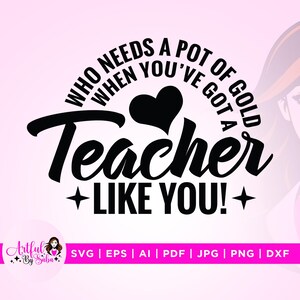 Teacher St. Patrick&#39;s Day Svg, Who Needs Svg, Cricut, instant download, a Pot of Gold Svg, When You&#39;ve Svg, Got a Teacher Svg, Like You Svg