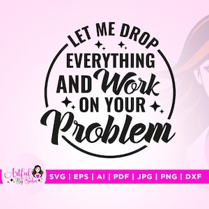 Laissez-moi tout laisser tomber et travailler sur votre problème Svg, Cricut, Silhouette, humour Svg, collègue drôle svg, repassage, café Svg, Svg drôle de patron