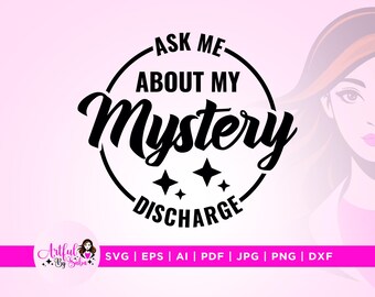 Ask About my mystery discharge Svg, Embarrassing Shirt svg, discharge Svg, Cricut, Silhouette, my mystery svg