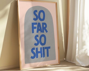 So Far So Shit Print, Colourful Funny Home Decor, Sarcastic Silly Poster