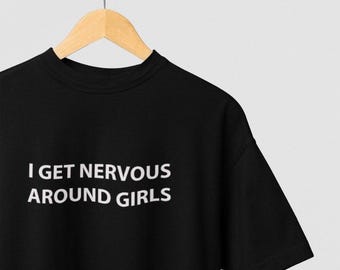 Funny Social Anxiety Shirt, I Get Nervous Around Girls T-Shirt, Introvert Humor Tee, Awkward Boyfriend Gift, Shy Guy Shirt, Geeky Dating Tee