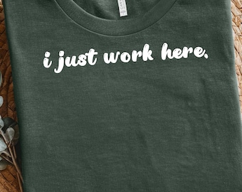 I Just Work Here shirt, work humor shirt, funny office tee, sarcastic work shirt, coworker gift idea, office life shirt, Workplace Humor
