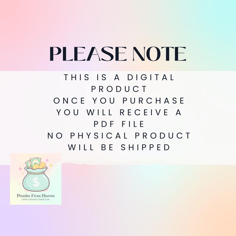 May include: A digital product notice with a pastel gradient background featuring the text PLEASE NOTE THIS IS A DIGITAL PRODUCT ONCE YOU PURCHASE YOU WILL RECEIVE A PDF FILE NO PHYSICAL PRODUCT WILL BE SHIPPED and a money bag icon with the text Pennies From Heaven.