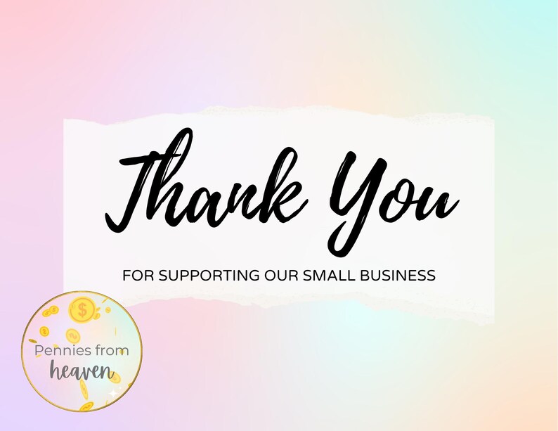 May include: A digital graphic with a pastel gradient background. The words "Thank You" are written in a black script font on a white, torn paper shape. Below, it reads "FOR SUPPORTING OUR SMALL BUSINESS." A circular logo with the text "Pennies from heaven" is in the lower left.