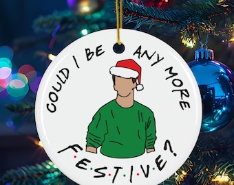 Friends “Could I BE Any More Festive?!” Ornament, Chandler Bing Christmas Ornament, Funny Pop Culture Holiday Gift, Friends Holiday Ornament
