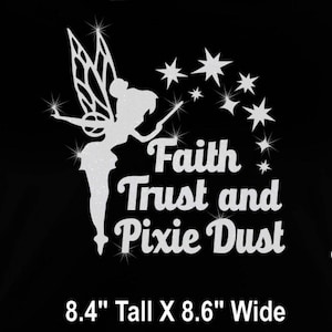 May include: A white glitter vinyl decal of a fairy with wings and a wand, surrounded by stars. The text "Faith Trust and Pixie Dust" is below the fairy. The decal is 8.4 inches tall and 8.6 inches wide.