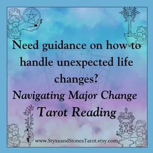 May include: A tarot reading service offering guidance on navigating unexpected life changes. The image features a blue and purple background with a hand holding a tarot card and the text "Need guidance on how to handle unexpected life changes? Navigating Major Change Tarot Reading www.StyxxandStonesTarot.etsy.com"