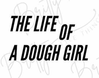 Life of a Dough Girl | Sourdough Bread File Download | Sourdough SVG PNG