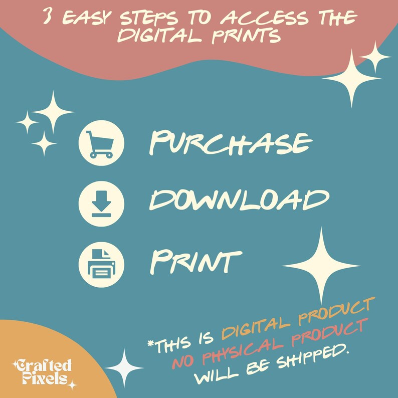 May include: A teal graphic with the text "3 EASY STEPS TO ACCESS THE DIGITAL PRINTS". The steps are "PURCHASE", "DOWNLOAD", and "PRINT". The text "THIS IS DIGITAL PRODUCT NO PHYSICAL PRODUCT WILL BE SHIPPED" is also included.