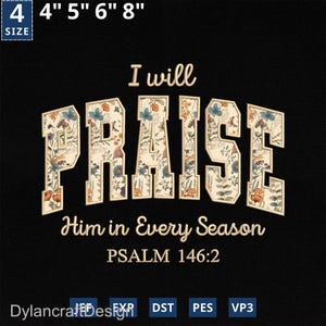 May include: Black fabric with the words "I will PRAISE Him in Every Season" in a floral design. The text "PSALM 146:2" is below. Sizes available are 4", 5", 6", and 8".