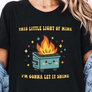 Dumpster Fire Shirts, This Little Light of Mine I&#39;m Gonna Let It Shine, Emotional Dumpster Fire Shirt,  Inspiring