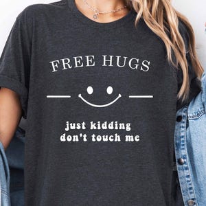 Free Hugs Just Kidding Don&#39;t Touch Me Shirt, Free Hugs Shirt, Sarcasm Quotes Tee, Humorous T Shirt, Funny Women Shirt, Funny Gift
