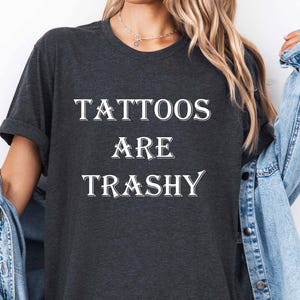 Tattoos Are Trashy Shirt, Sassy Gift, Sarcastic Shirt, Funny Shirt, Tattoos shirt, Adult Humor Shirt, Husband Shirt, Tattoos Are Stupid