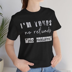 Funny Unisex Jersey Short Sleeve Tee, No Refunds No Returns T-Shirt, Humorous Tee, Sarcastic Shirt,  &#39;I&#39;m yours no refunds no returns&#39; Tee