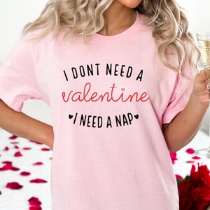 I Don&#39;t Need A Valentine TShirt, I Need A Nap Shirt, Funny Valentine’s Day Shirt, Funny Single Shirt, Sarcastic Valentines Day Tee