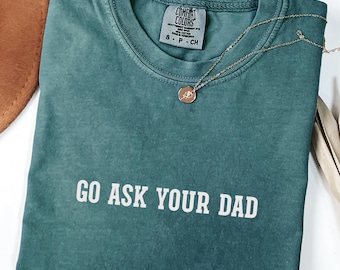 Comfort Colors® Go Ask Your Dad Shirt, Funny Mom Tee, Funny Mothers Day Gift From Kids for Mom, Gift for Wife
