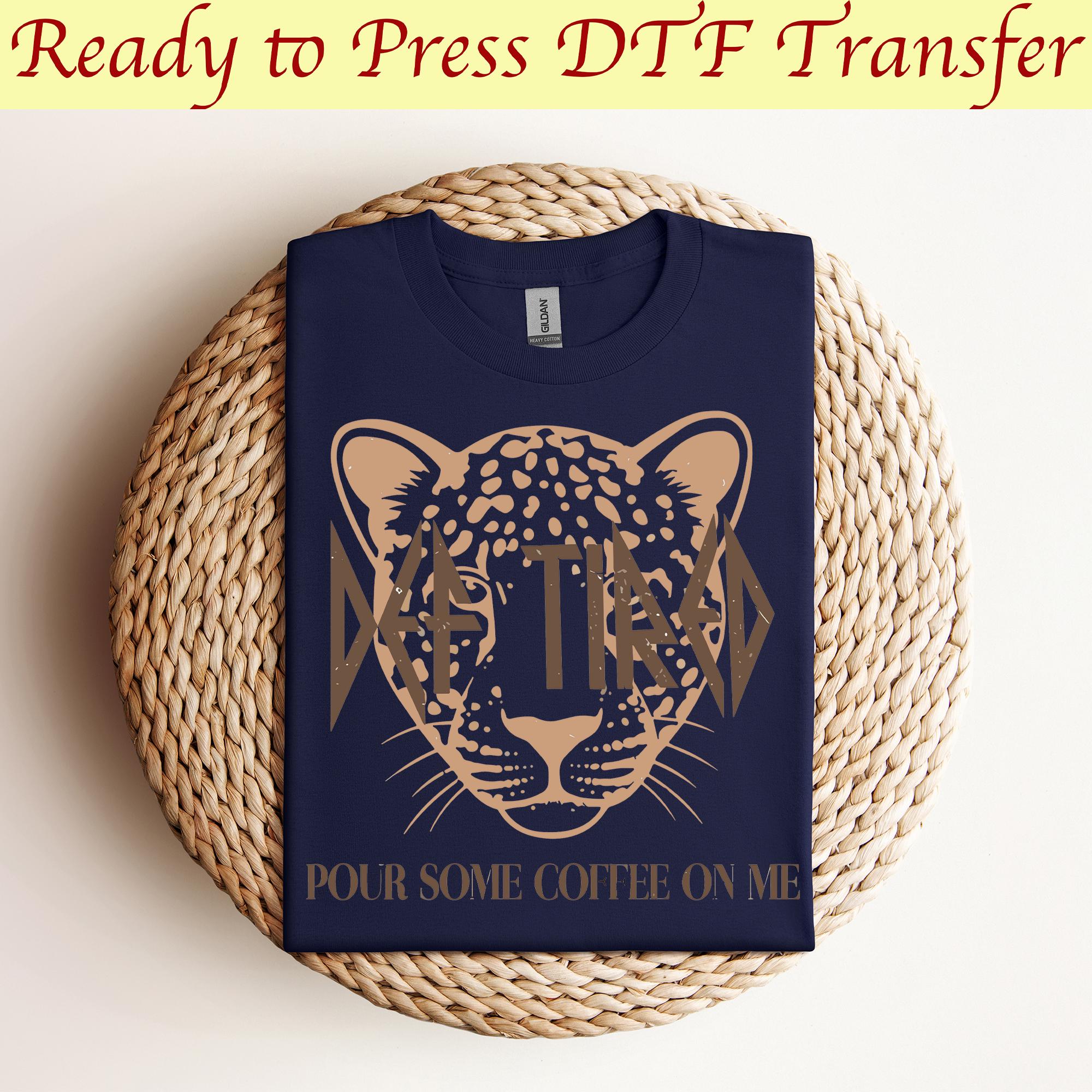 Def Tired Pour Some Coffee On Me Dtf, Def Tired Tiger Dtf,Def Leppard Dtf, Rock and Roll Music Dtf,Def Leppard Rock Band Dtf,Ready to press