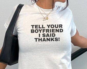 "Lustiges ""Tell Your Boyfriend I Said Thanks"" Baby-T-Shirt - Crop Style Damen Shirt."