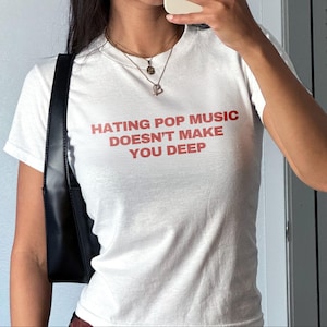 Hating Pop Music Doesn&#39;t Make You Deep  Baby Tee - Y2k Shirt Trendy Baby Tee - Vintage 90s Baby Tee Shirt Aesthetic