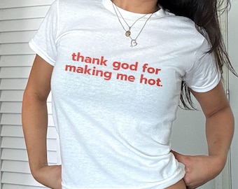 Thank God For Making Me Hot Baby Tee - Funny Y2K Meme T-Shirt - Hot Celebrity Inspired Baby Tee