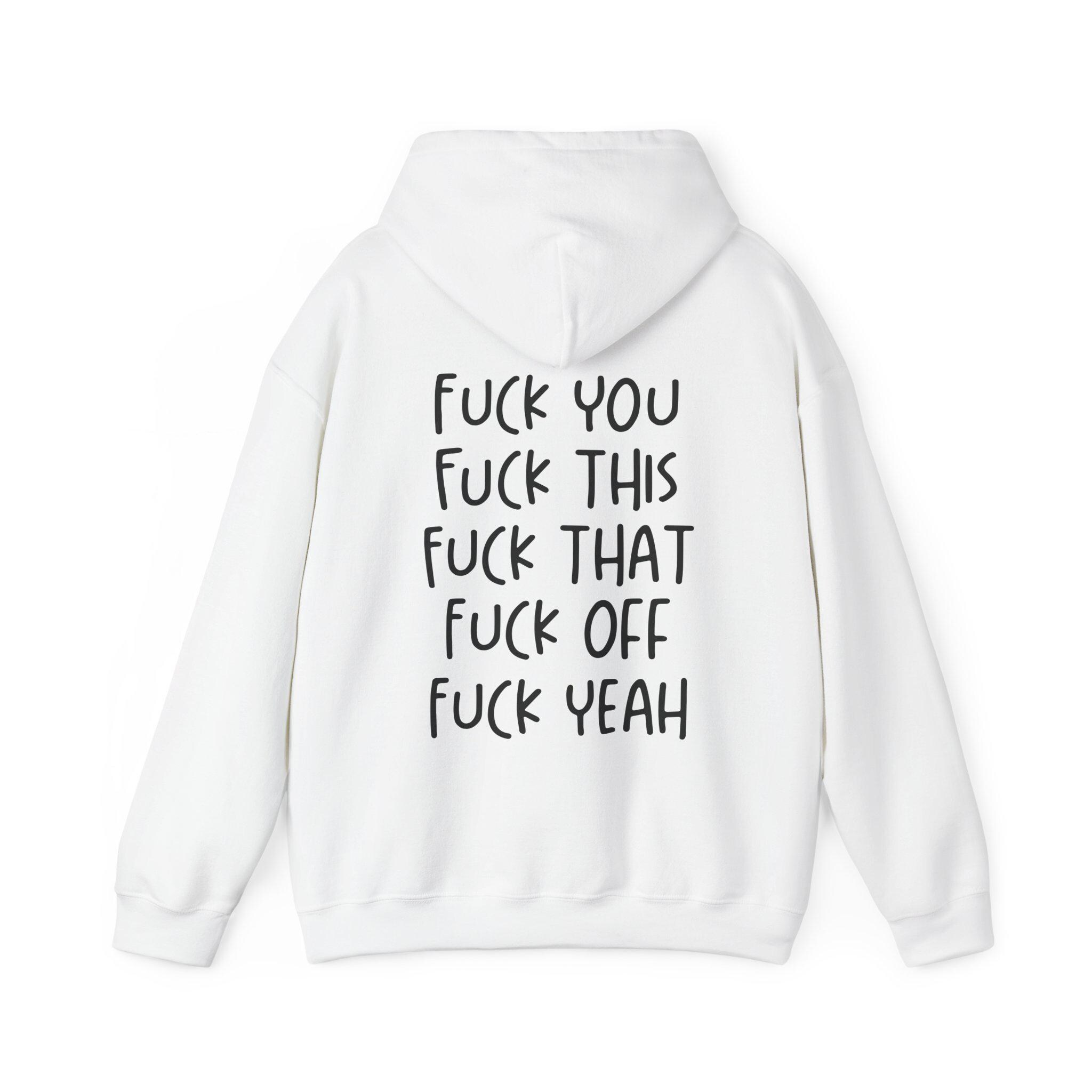 Fuck You Fuck This Fuck That Fuck off Fuck Yeah Hoodie, Sarcastic