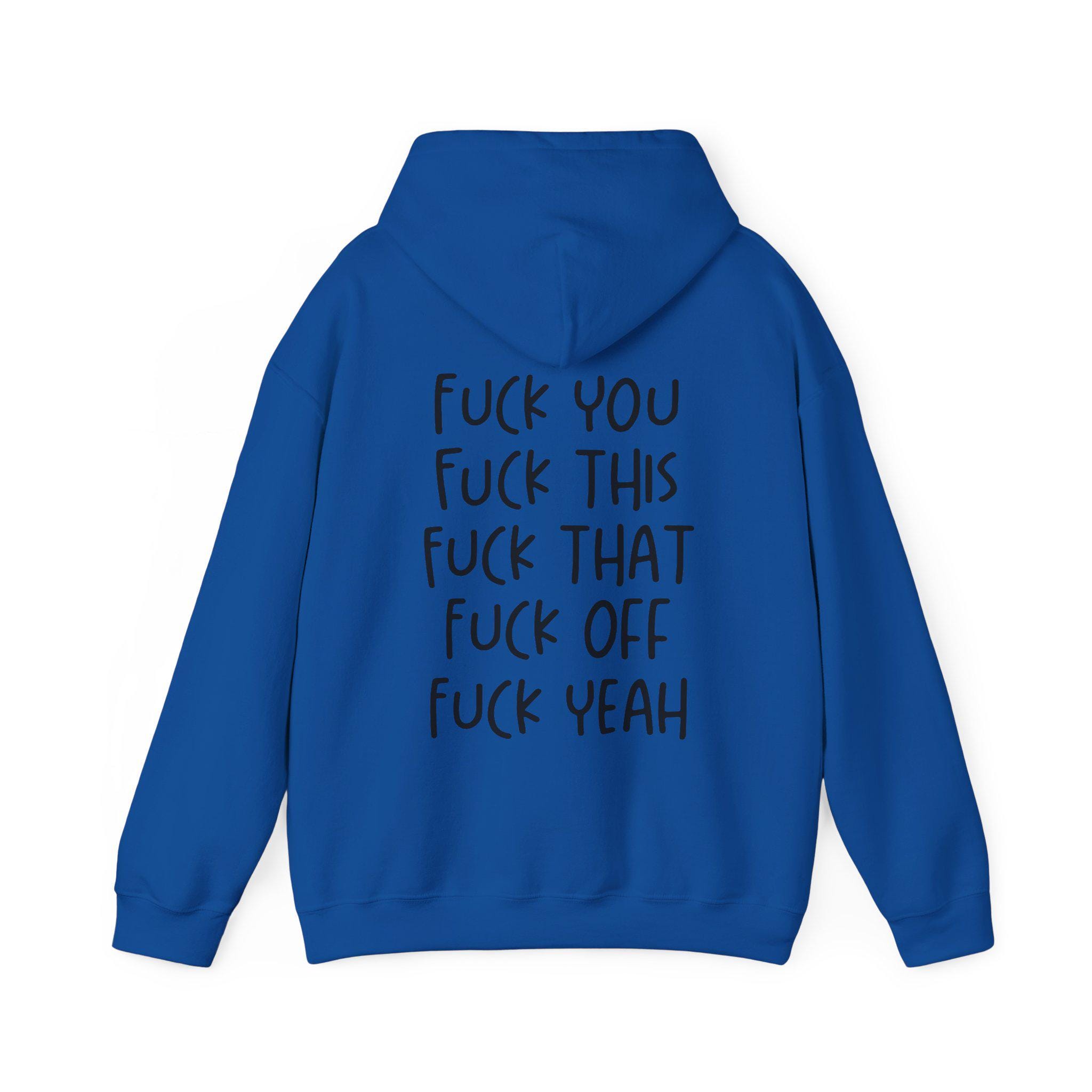 Fuck You Fuck This Fuck That Fuck off Fuck Yeah Hoodie, Sarcastic