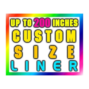 May include: A colorful graphic with the text "UP TO 200 INCHES CUSTOM SIZE LINER" in yellow, pink, and blue. The text is outlined in black and set against a white background with a rainbow gradient border.