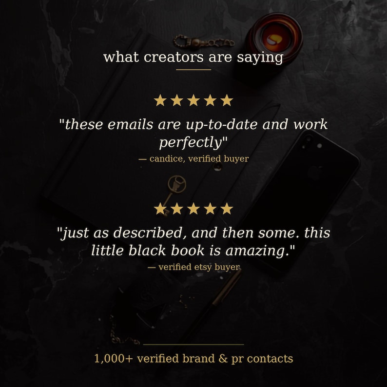 May include: A black graphic featuring the text what creators are saying, followed by two five-star reviews. The first states these emails are up-to-date and work perfectly by candice, verified buyer. The second states just as described, and then some. this little black book is amazing. by verified etsy buyer, with 1,000+ verified brand & pr contacts at the bottom.