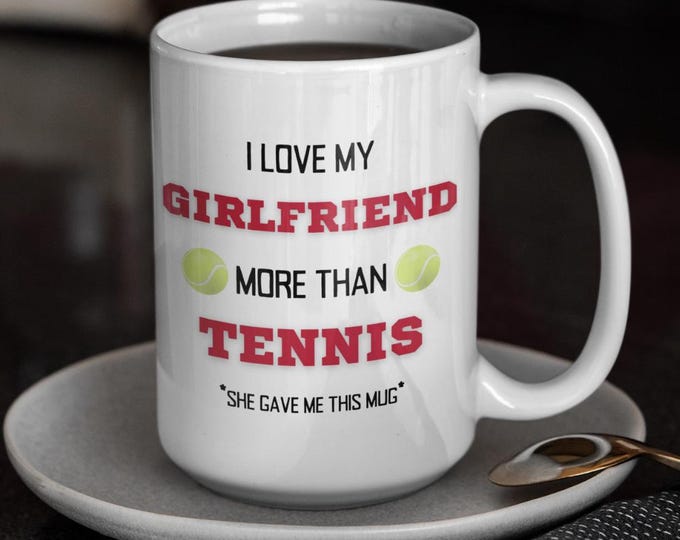 Funny Boyfriend Coffee Mug: I Love My Girlfriend More Than Tennis