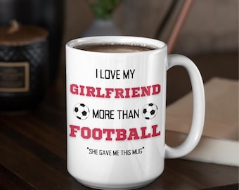Funny Boyfriend Coffee Mug: I Love My Girlfriend More Than Football