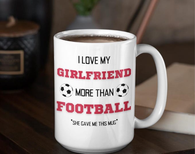 Funny Boyfriend Coffee Mug: I Love My Girlfriend More Than Football