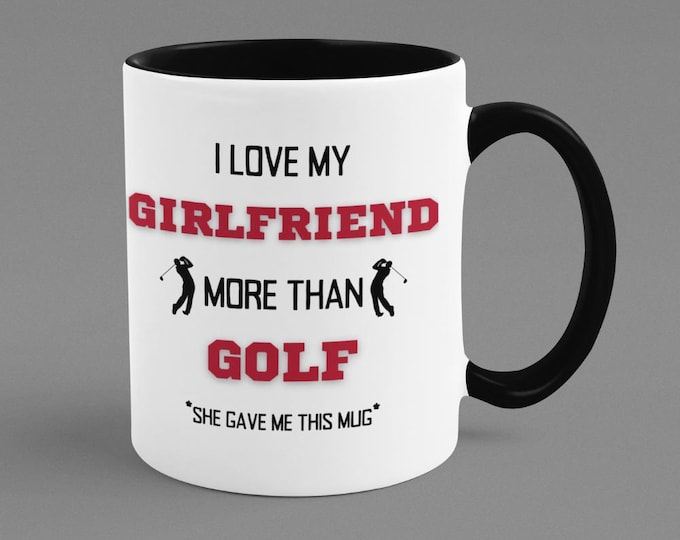 Funny Boyfriend Coffee Mug: I Love My Girlfriend More Than Golf