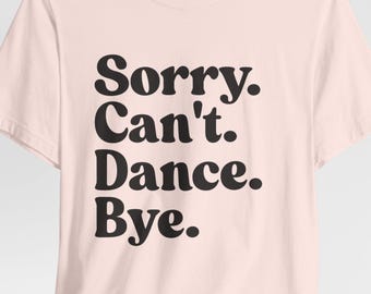 Camiseta para amantes del baile: Lo siento, no puedo bailar, adiós - Regalo para bailarines