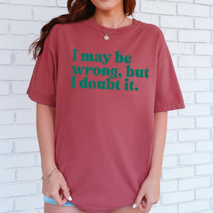 I May Be Wrong But I Doubt It Tee - Unisex Sarcastic Shirt