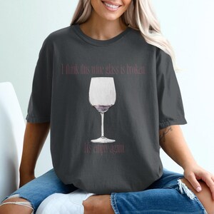 Funny Wine Lover T-Shirt, I Think This Wine Glass is Broken, It&#39;s Empty Again T-Shirt, Valentines Gift for Wine Lovers