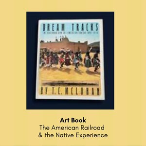 May include: A book titled "Dream Tracks" with the subtitle "The Railroad and the American Indian 1870-1930." The cover features a painting of Native Americans in traditional clothing. The author's name, T.C. McLuhan, is at the bottom. The book is an art book about the American Railroad and the Native Experience.