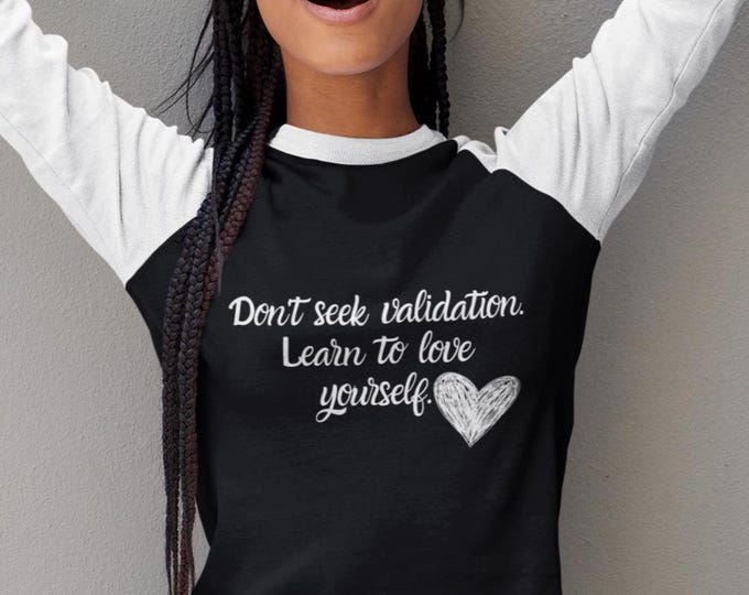 Mental Health Gift- Health Gift, Inspirational Self-Love, T-Shirt – 'Don't Seek Validation' Quote